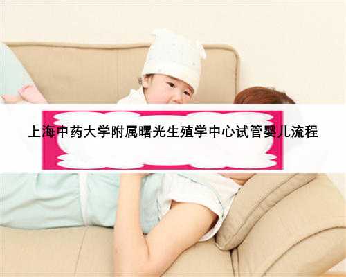 上海中药大学附属曙光生殖学中心试管婴儿流程